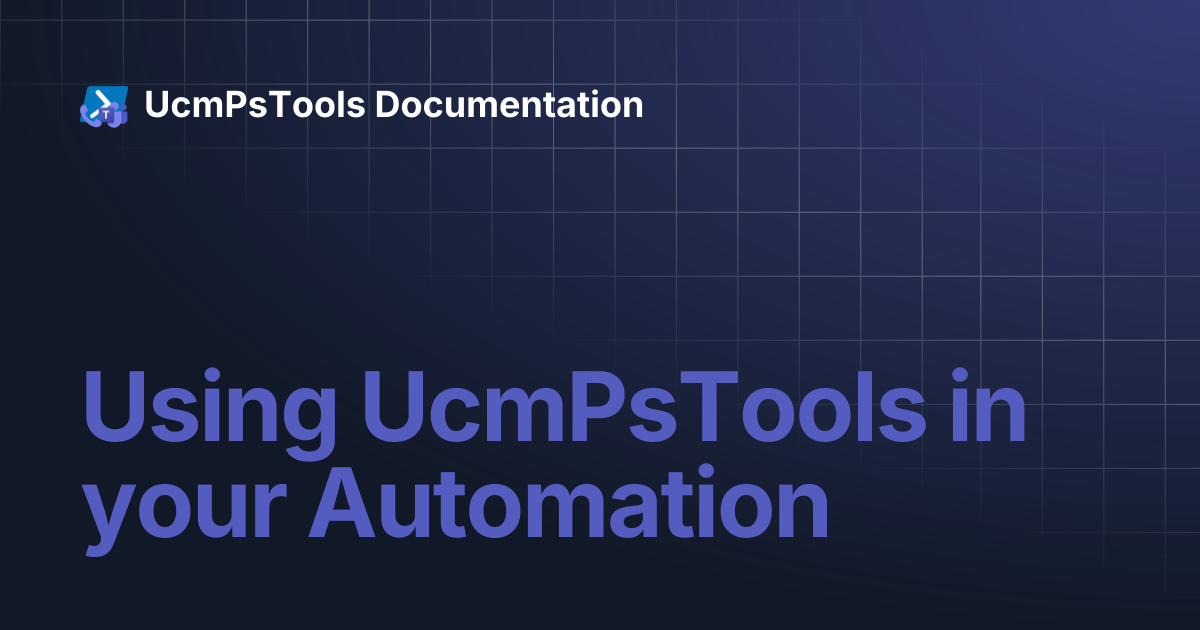 Using UcmPsTools in your Automation | UcmPsTools Documentation